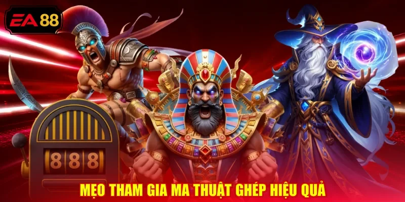 Mẹo tham gia ma thuật ghép hiệu quả 